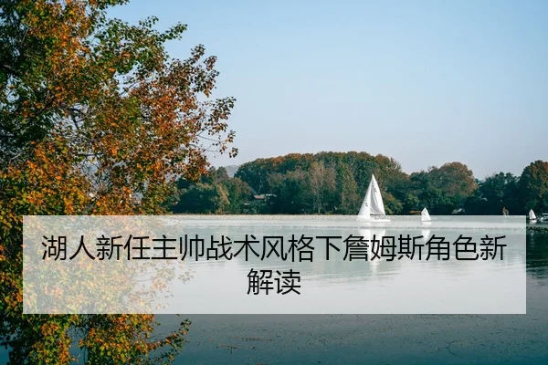 湖人新任主帅战术风格下詹姆斯角色新解读